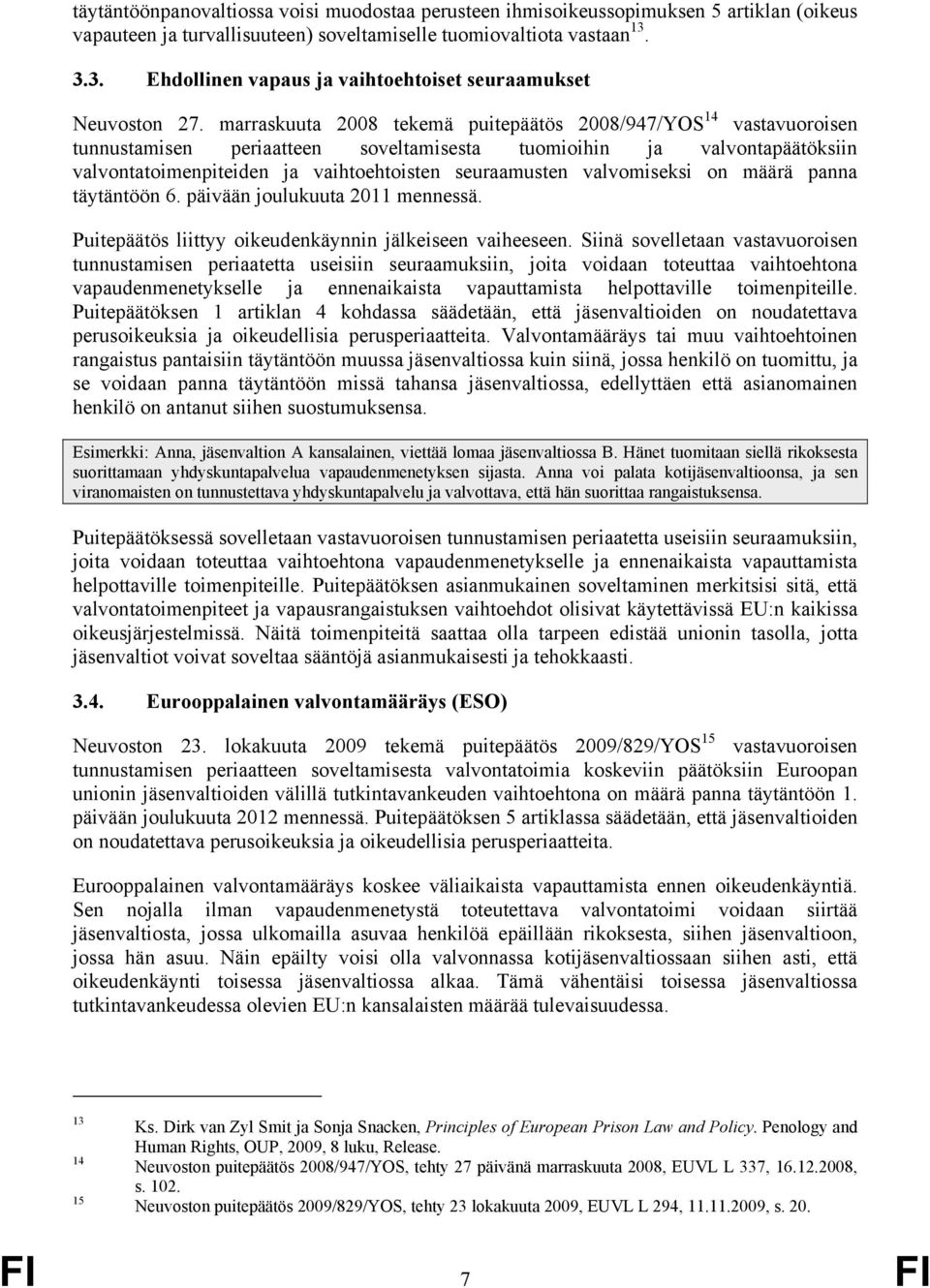 marraskuuta 2008 tekemä puitepäätös 2008/947/YOS 14 vastavuoroisen tunnustamisen periaatteen soveltamisesta tuomioihin ja valvontapäätöksiin valvontatoimenpiteiden ja vaihtoehtoisten seuraamusten