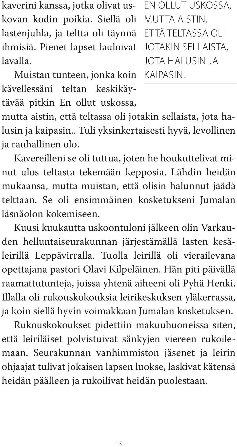 mutta aistin, että teltassa oli jotakin sellaista, jota halusin ja kaipasin.. Tuli yksinkertaisesti hyvä, levollinen ja rauhallinen olo.