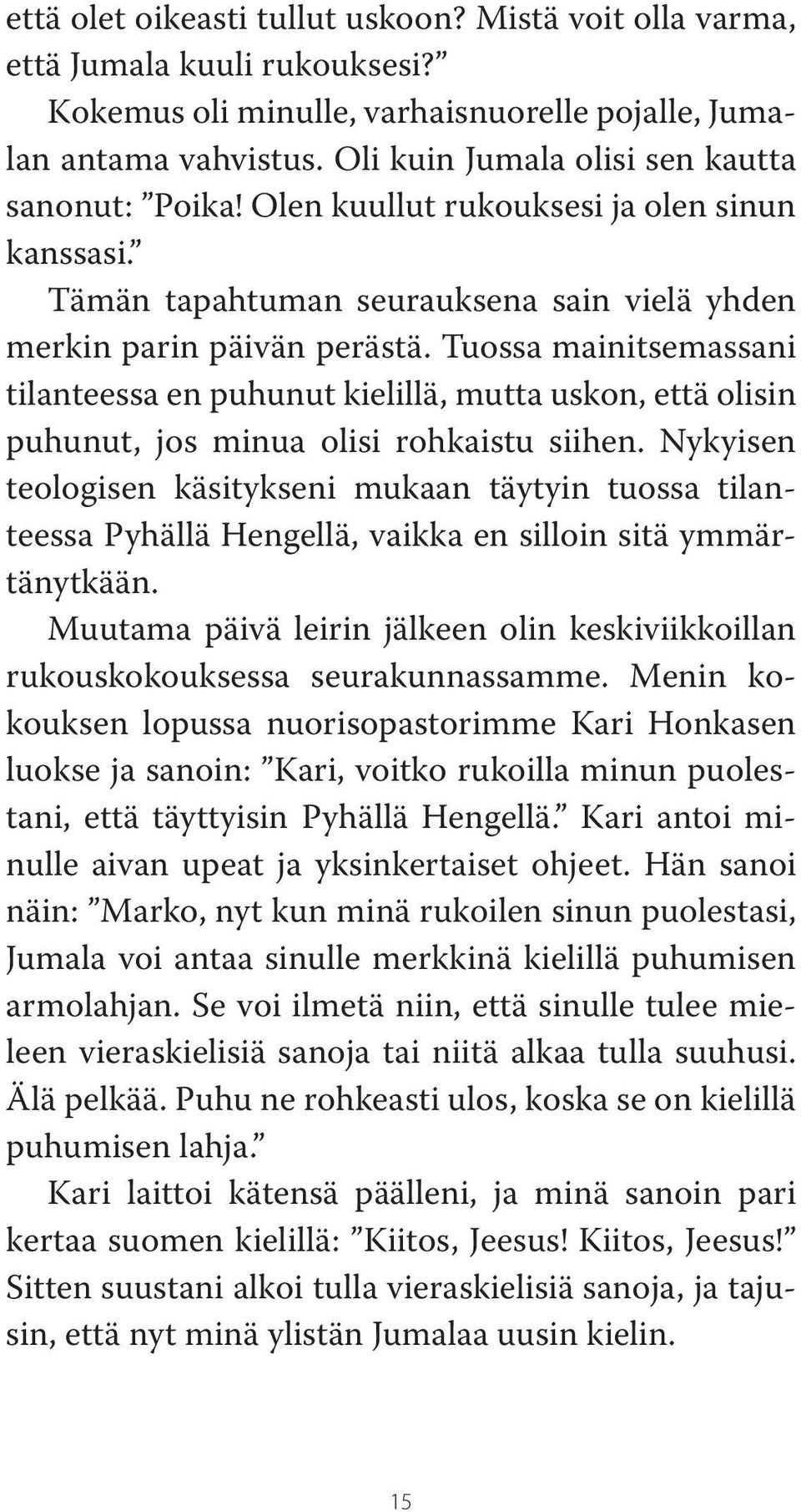 Tuossa mainitsemassani tilanteessa en puhunut kielillä, mutta uskon, että olisin puhunut, jos minua olisi rohkaistu siihen.