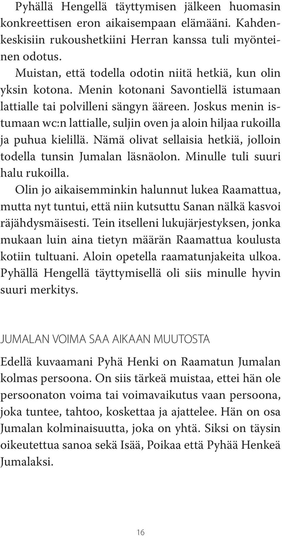 Joskus menin istumaan wc:n lattialle, suljin oven ja aloin hiljaa rukoilla ja puhua kielillä. Nämä olivat sellaisia hetkiä, jolloin todella tunsin Jumalan läsnäolon. Minulle tuli suuri halu rukoilla.