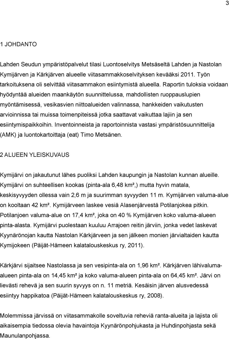 Raportin tuloksia voidaan hyödyntää alueiden maankäytön suunnittelussa, mahdollisten ruoppauslupien myöntämisessä, vesikasvien niittoalueiden valinnassa, hankkeiden vaikutusten arvioinnissa tai