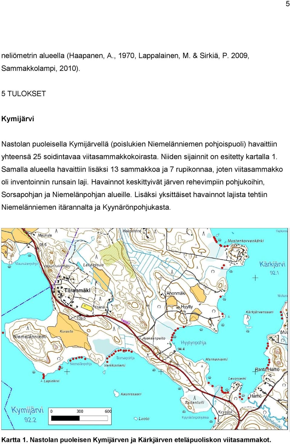 Niiden sijainnit on esitetty kartalla 1. Samalla alueella havaittiin lisäksi 13 sammakkoa ja 7 rupikonnaa, joten viitasammakko oli inventoinnin runsain laji.