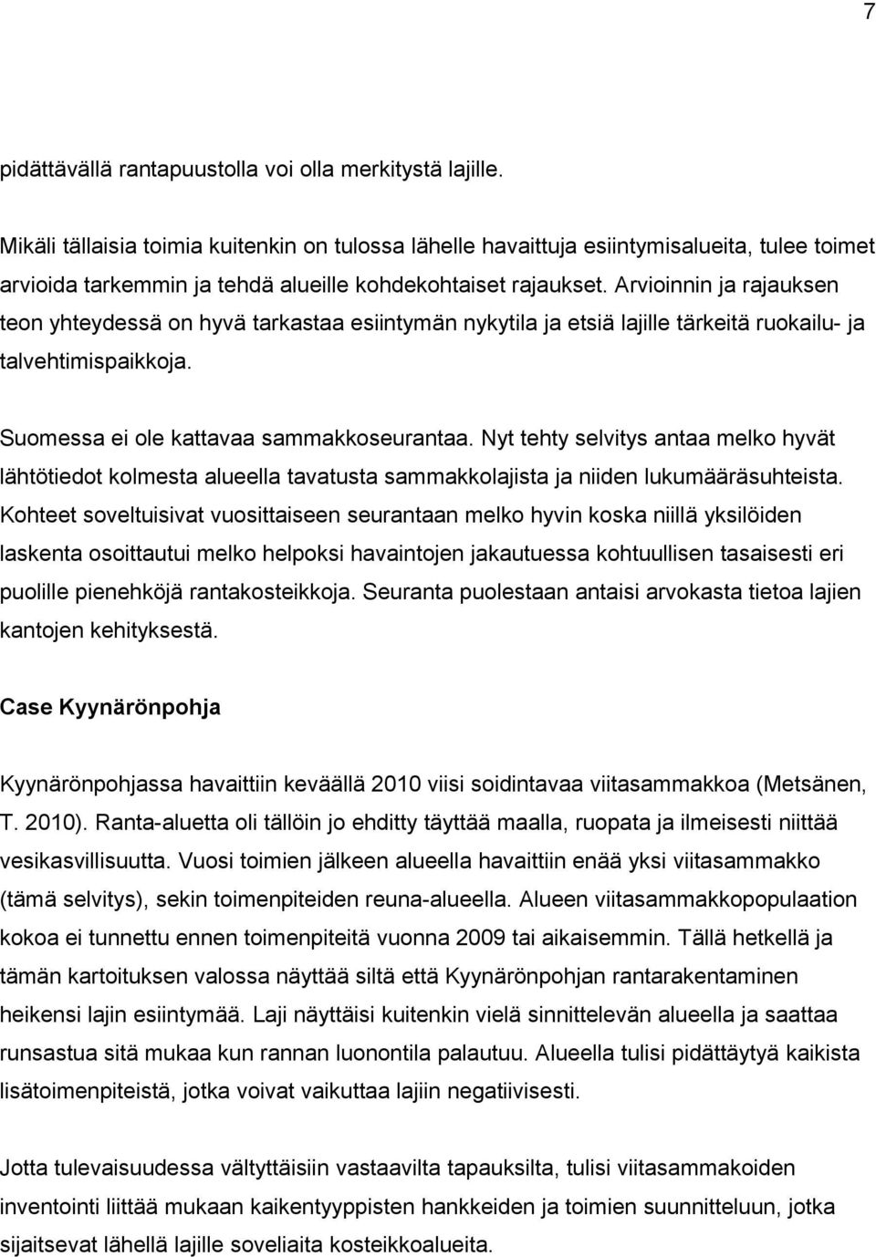 Arvioinnin ja rajauksen teon yhteydessä on hyvä tarkastaa esiintymän nykytila ja etsiä lajille tärkeitä ruokailu- ja talvehtimispaikkoja. Suomessa ei ole kattavaa sammakkoseurantaa.