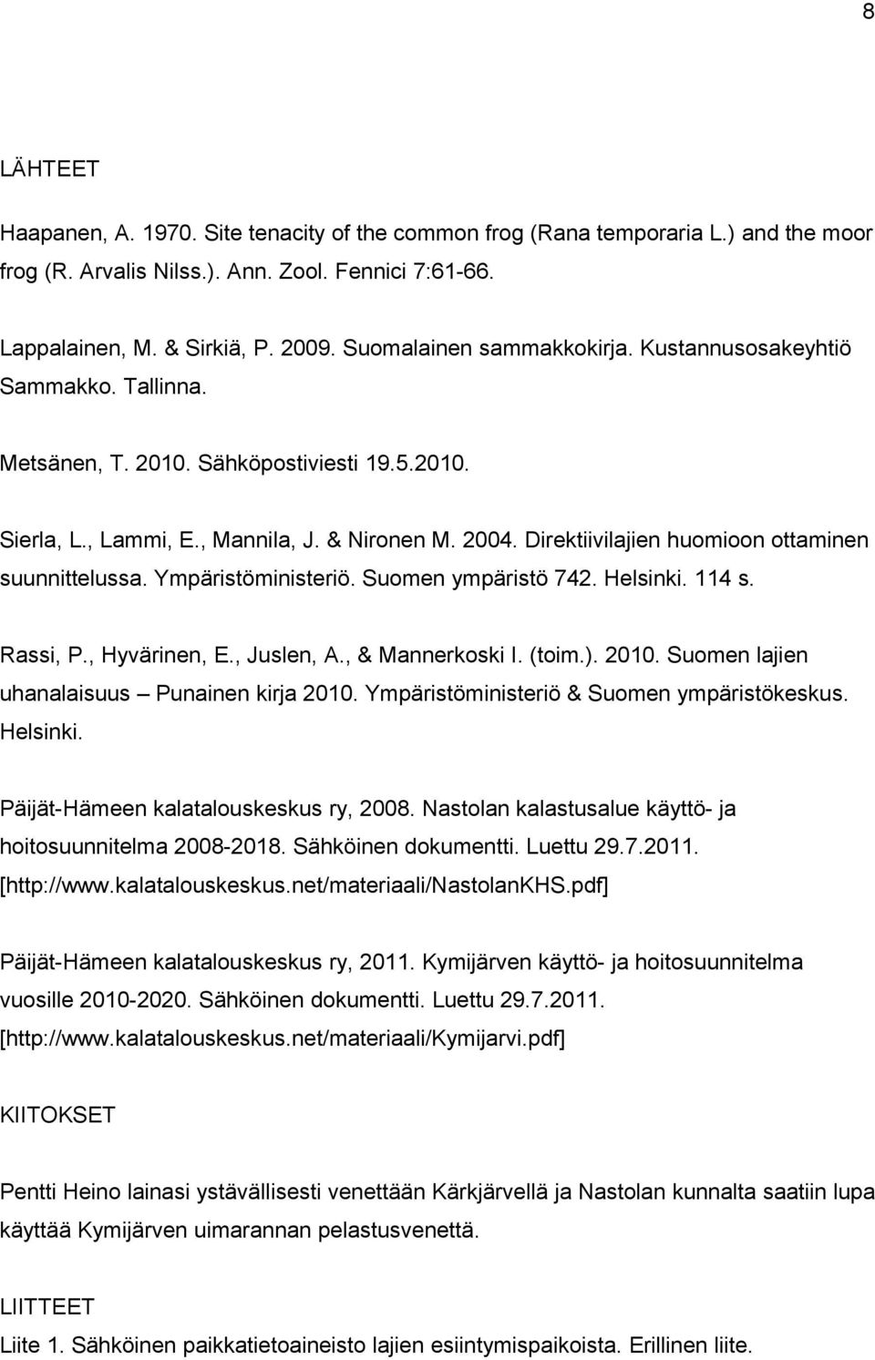 Direktiivilajien huomioon ottaminen suunnittelussa. Ympäristöministeriö. Suomen ympäristö 742. Helsinki. 114 s. Rassi, P., Hyvärinen, E., Juslen, A., & Mannerkoski I. (toim.). 2010.