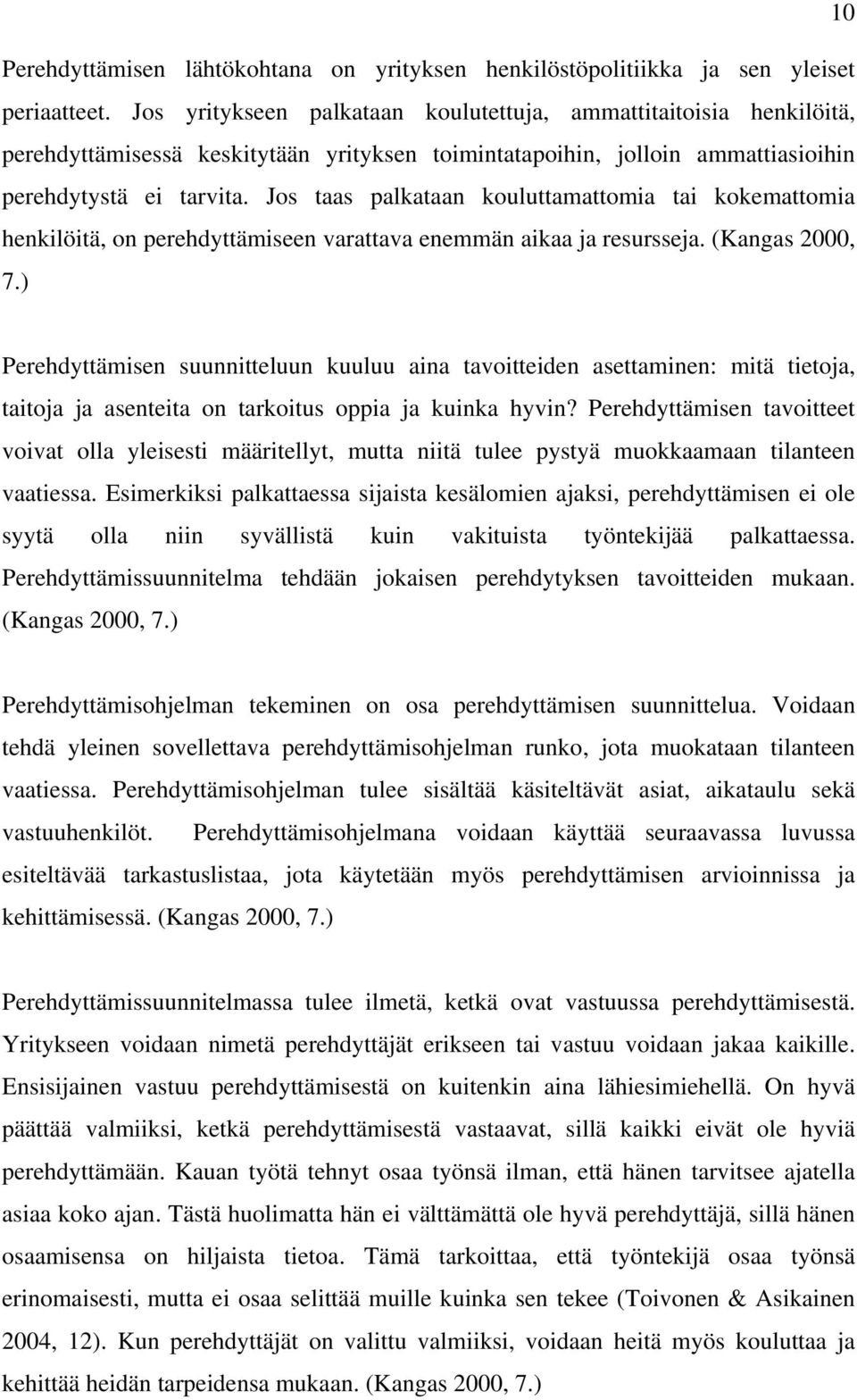 Jos taas palkataan kouluttamattomia tai kokemattomia henkilöitä, on perehdyttämiseen varattava enemmän aikaa ja resursseja. (Kangas 2000, 7.