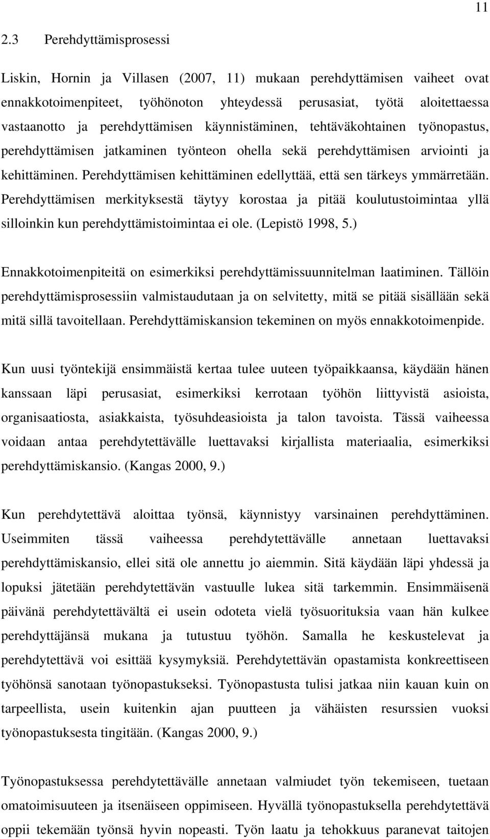 Perehdyttämisen kehittäminen edellyttää, että sen tärkeys ymmärretään. Perehdyttämisen merkityksestä täytyy korostaa ja pitää koulutustoimintaa yllä silloinkin kun perehdyttämistoimintaa ei ole.