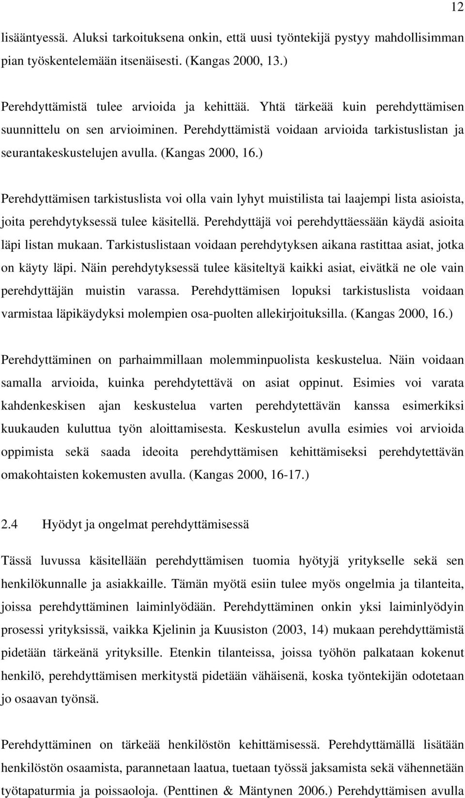 ) Perehdyttämisen tarkistuslista voi olla vain lyhyt muistilista tai laajempi lista asioista, joita perehdytyksessä tulee käsitellä. Perehdyttäjä voi perehdyttäessään käydä asioita läpi listan mukaan.