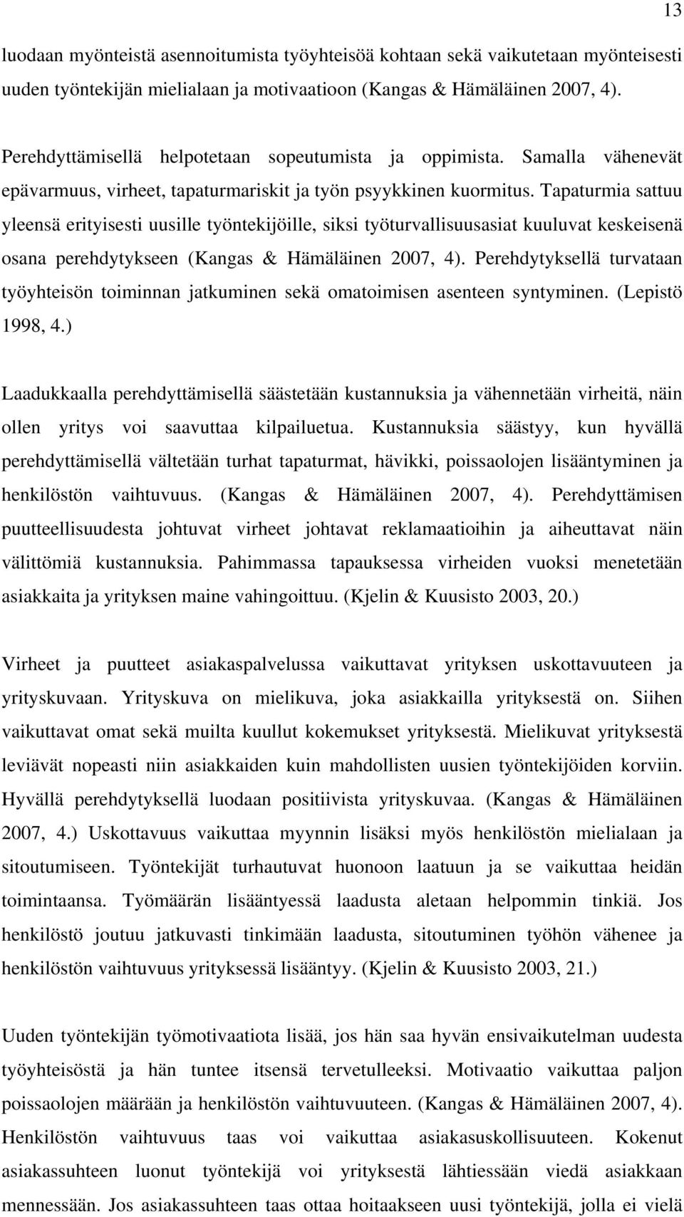 Tapaturmia sattuu yleensä erityisesti uusille työntekijöille, siksi työturvallisuusasiat kuuluvat keskeisenä osana perehdytykseen (Kangas & Hämäläinen 2007, 4).