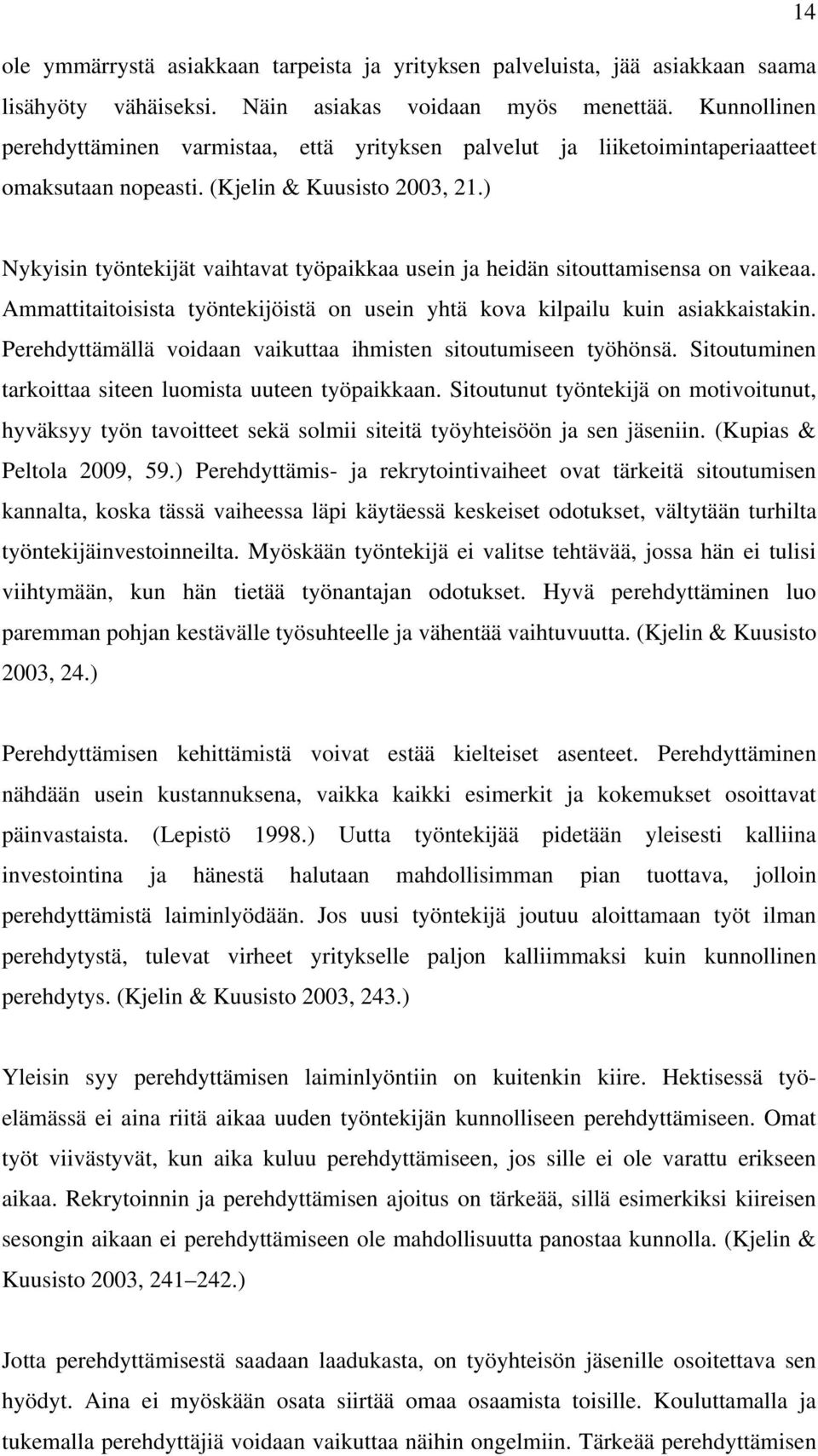 ) Nykyisin työntekijät vaihtavat työpaikkaa usein ja heidän sitouttamisensa on vaikeaa. Ammattitaitoisista työntekijöistä on usein yhtä kova kilpailu kuin asiakkaistakin.