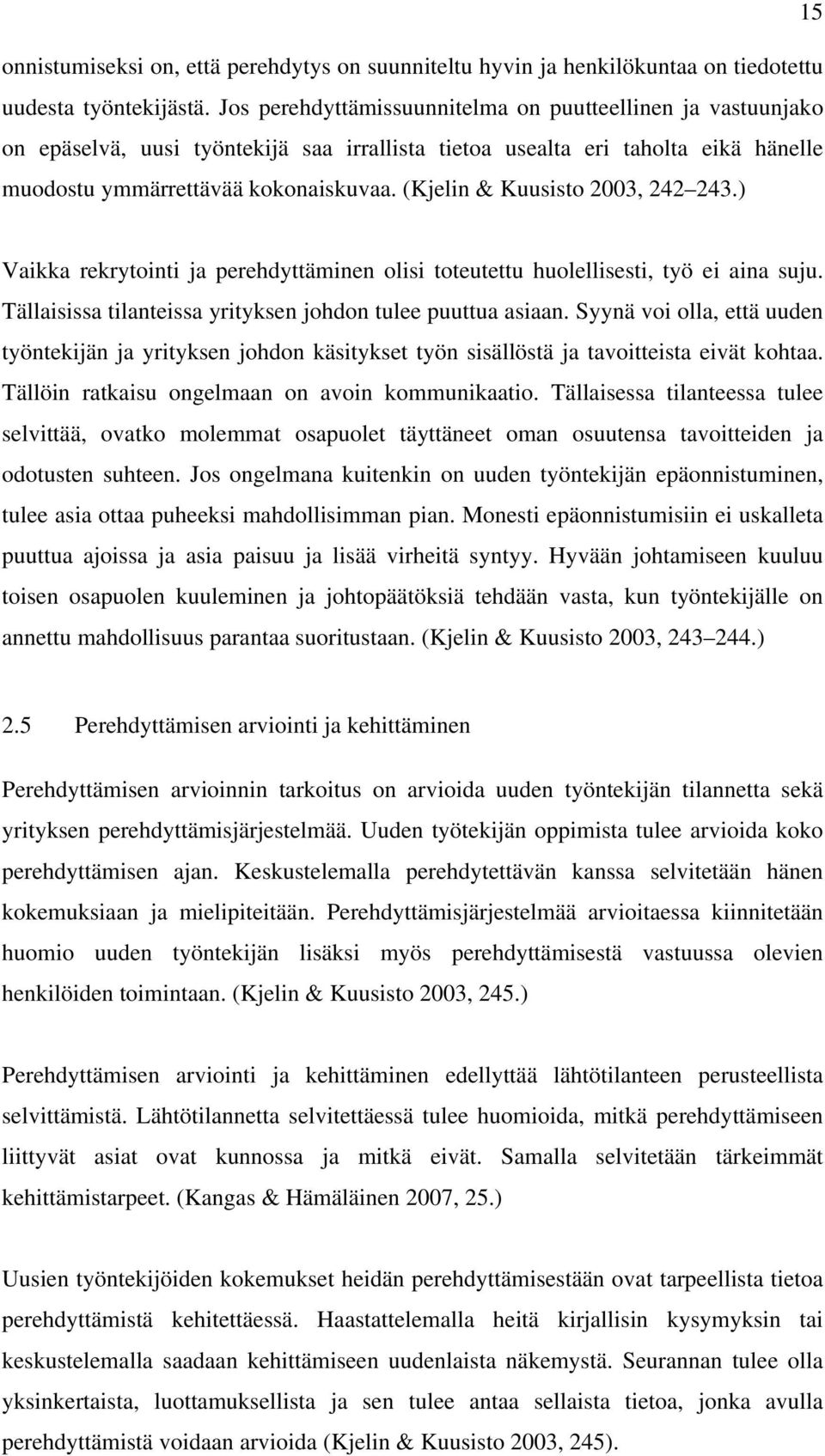 (Kjelin & Kuusisto 2003, 242 243.) Vaikka rekrytointi ja perehdyttäminen olisi toteutettu huolellisesti, työ ei aina suju. Tällaisissa tilanteissa yrityksen johdon tulee puuttua asiaan.