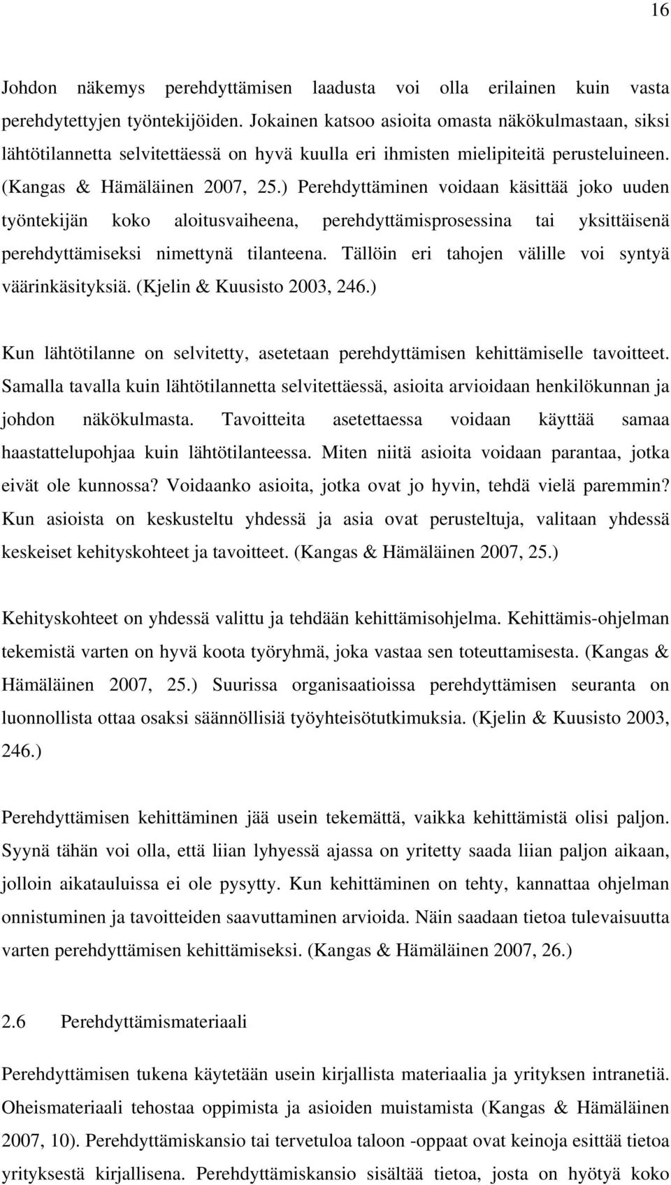 ) Perehdyttäminen voidaan käsittää joko uuden työntekijän koko aloitusvaiheena, perehdyttämisprosessina tai yksittäisenä perehdyttämiseksi nimettynä tilanteena.