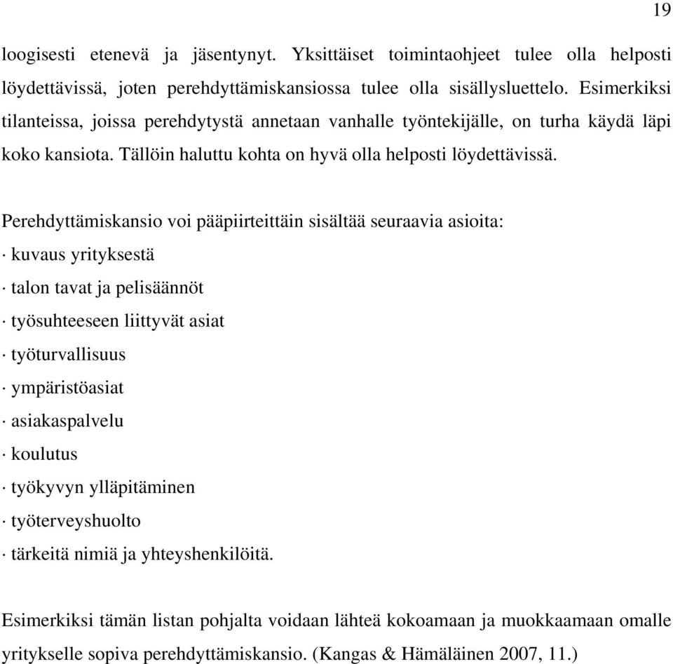 Perehdyttämiskansio voi pääpiirteittäin sisältää seuraavia asioita: kuvaus yrityksestä talon tavat ja pelisäännöt työsuhteeseen liittyvät asiat työturvallisuus ympäristöasiat