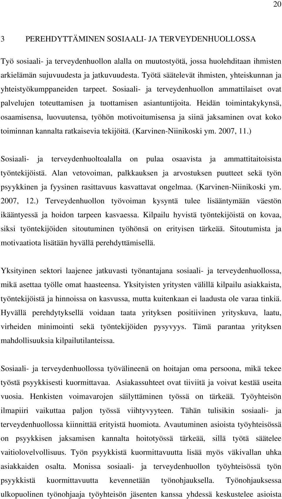 Heidän toimintakykynsä, osaamisensa, luovuutensa, työhön motivoitumisensa ja siinä jaksaminen ovat koko toiminnan kannalta ratkaisevia tekijöitä. (Karvinen-Niinikoski ym. 2007, 11.