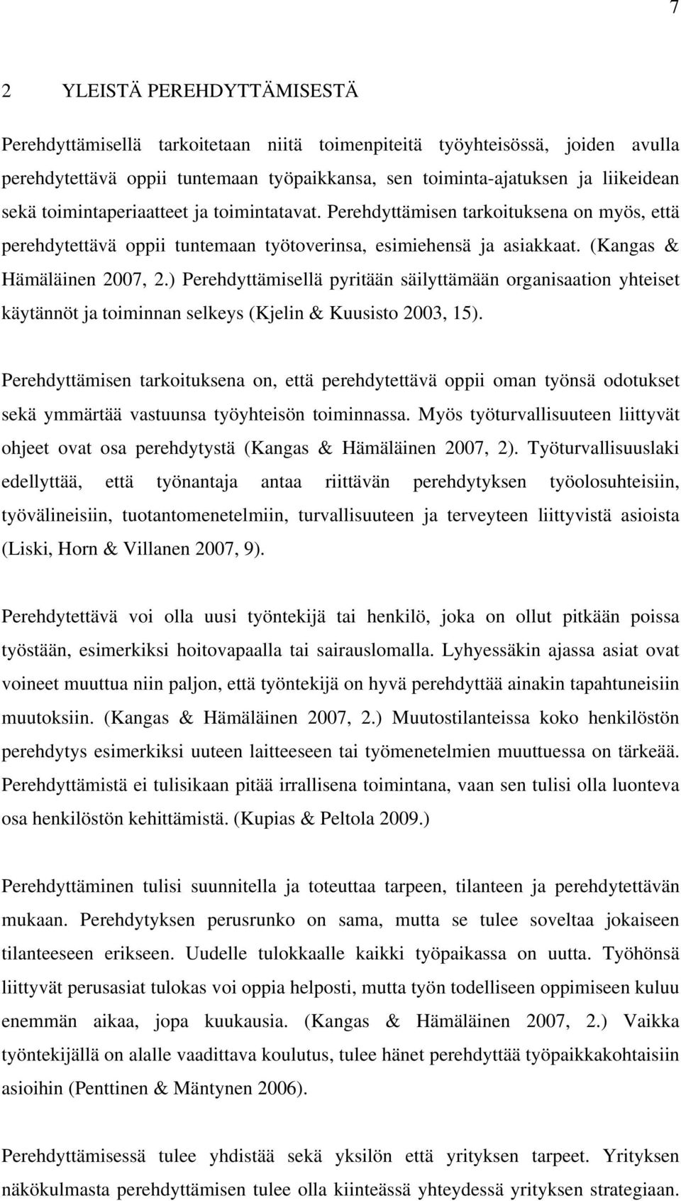 ) Perehdyttämisellä pyritään säilyttämään organisaation yhteiset käytännöt ja toiminnan selkeys (Kjelin & Kuusisto 2003, 15).