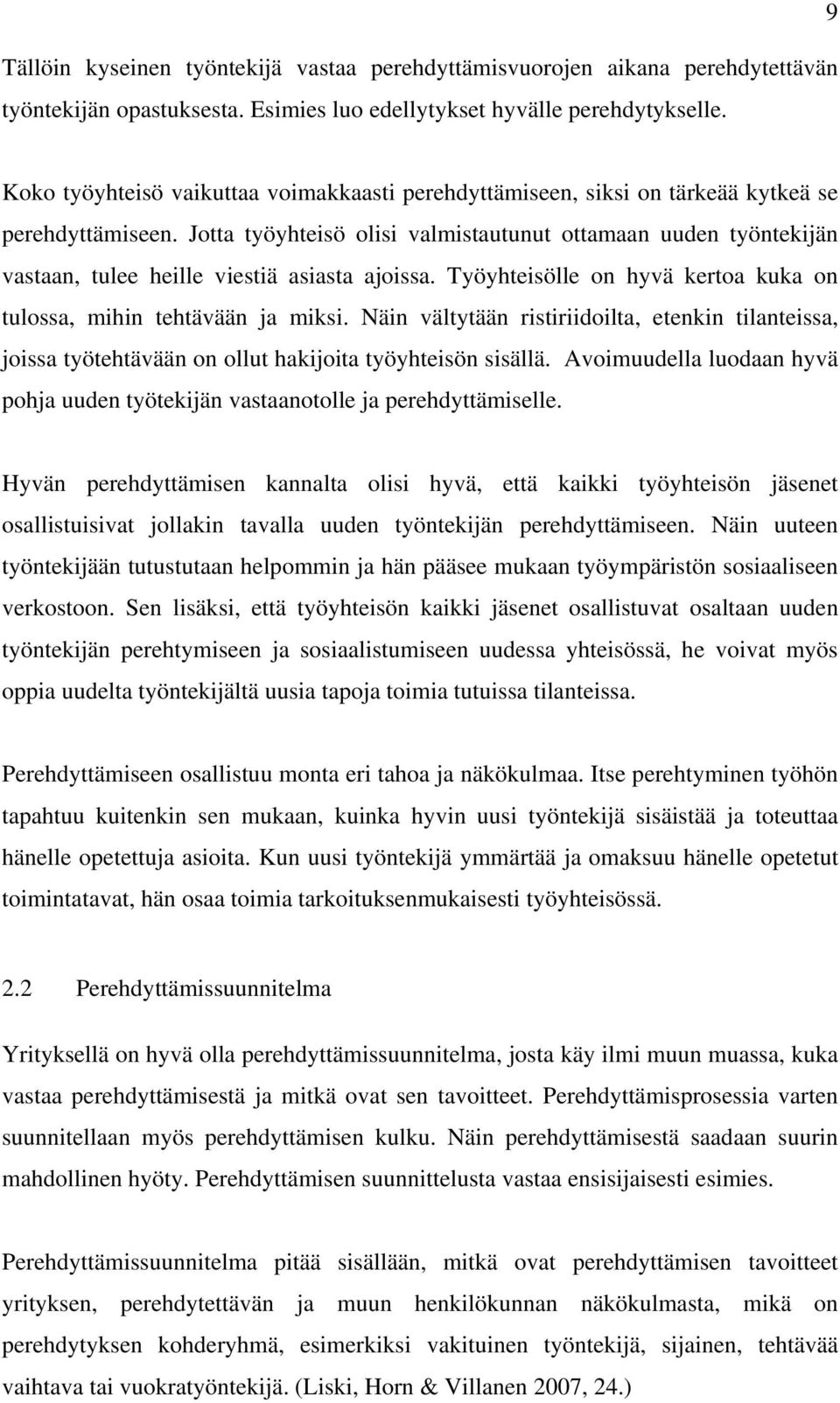 Jotta työyhteisö olisi valmistautunut ottamaan uuden työntekijän vastaan, tulee heille viestiä asiasta ajoissa. Työyhteisölle on hyvä kertoa kuka on tulossa, mihin tehtävään ja miksi.