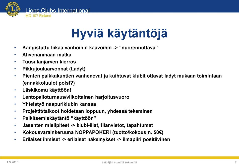 Lentopalloturnaus/viikottainen harjoitusvuoro Yhteistyö naapuriklubin kanssa Projektit/talkoot hoidetaan loppuun, yhdessä tekeminen Palkitsemiskäytäntö