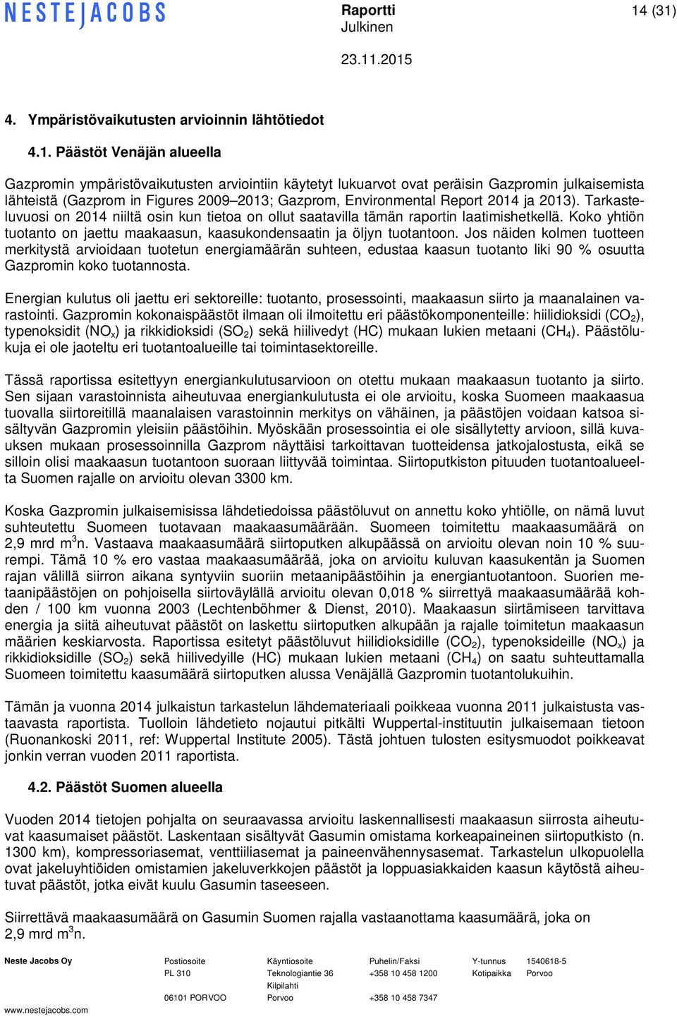 (Gazprom in Figures 2009 2013; Gazprom, Environmental Report 2014 ja 2013). Tarkasteluvuosi on 2014 niiltä osin kun tietoa on ollut saatavilla tämän raportin laatimishetkellä.