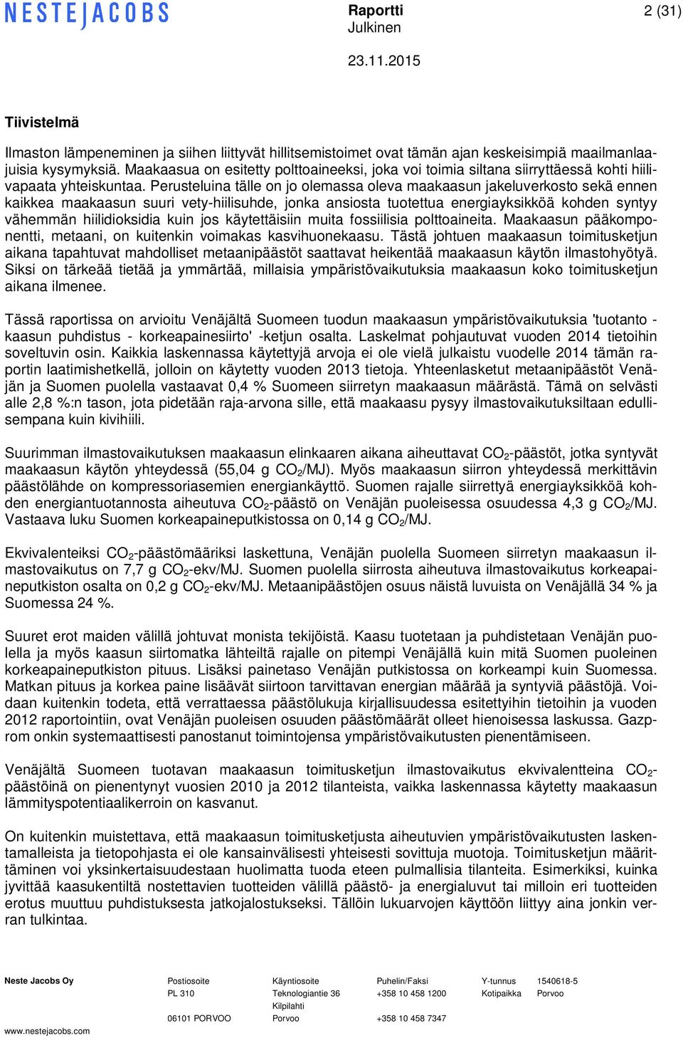 Perusteluina tälle on jo olemassa oleva maakaasun jakeluverkosto sekä ennen kaikkea maakaasun suuri vety-hiilisuhde, jonka ansiosta tuotettua energiayksikköä kohden syntyy vähemmän hiilidioksidia