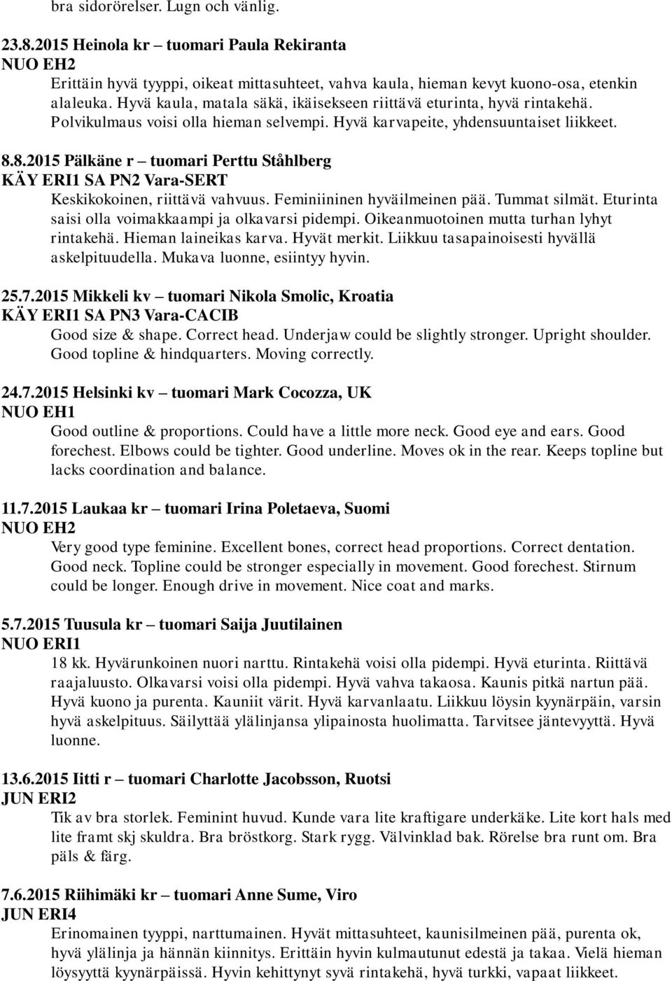 8.2015 Pälkäne r tuomari Perttu Ståhlberg KÄY ERI1 SA PN2 Vara-SERT Keskikokoinen, riittävä vahvuus. Feminiininen hyväilmeinen pää. Tummat silmät.