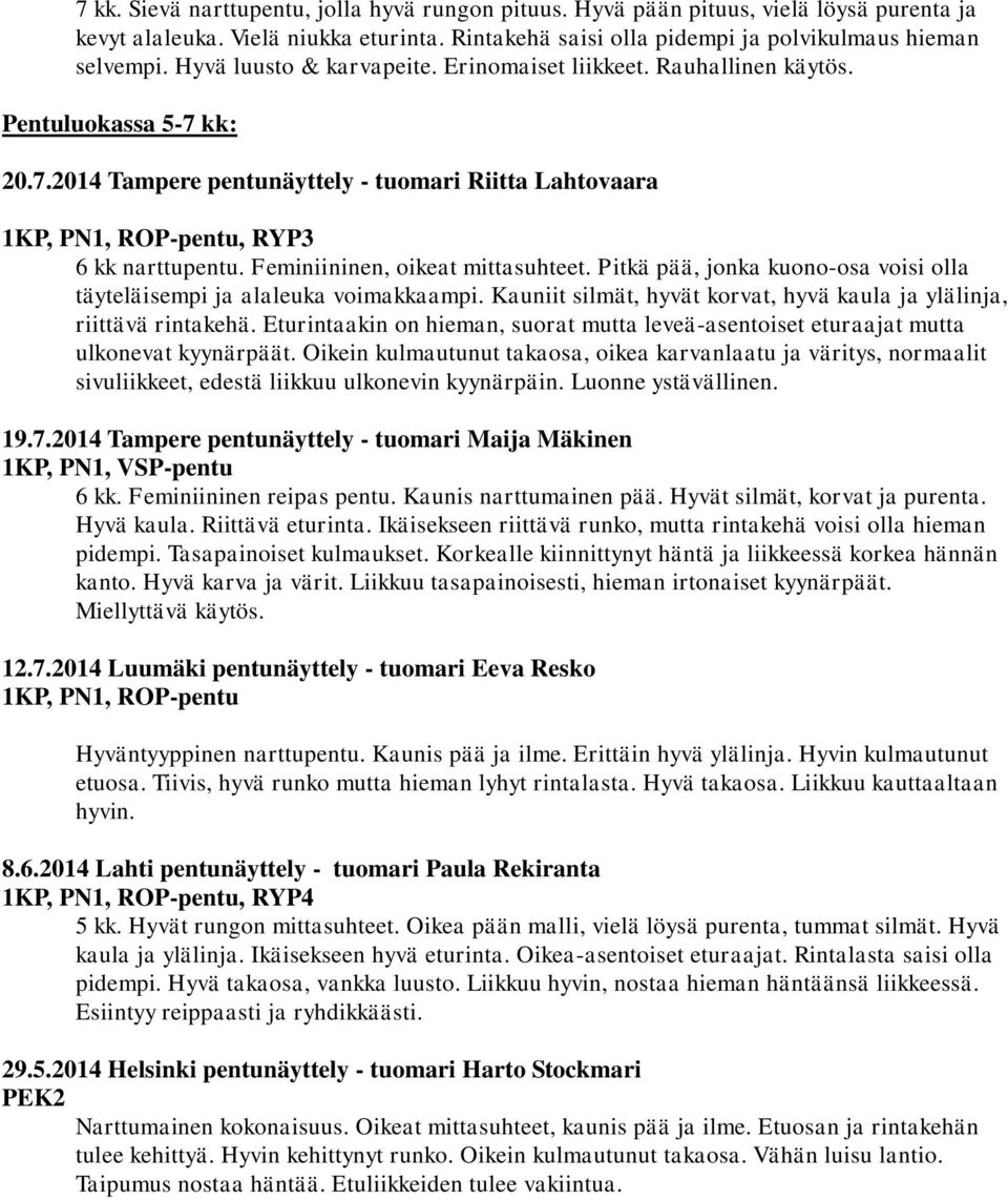 Feminiininen, oikeat mittasuhteet. Pitkä pää, jonka kuono-osa voisi olla täyteläisempi ja alaleuka voimakkaampi. Kauniit silmät, hyvät korvat, hyvä kaula ja ylälinja, riittävä rintakehä.