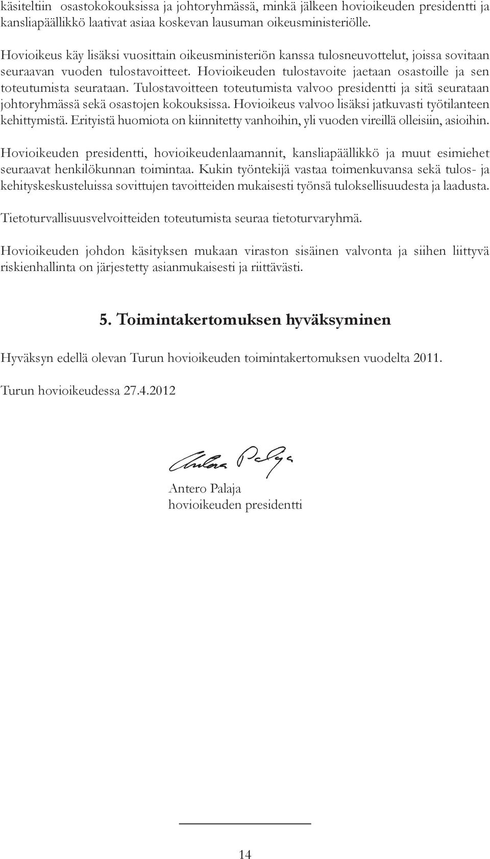 Hovioikeuden tulostavoite jaetaan osastoille ja sen toteutumista seurataan. Tulostavoitteen toteutumista valvoo presidentti ja sitä seurataan johtoryhmässä sekä osastojen kokouksissa.