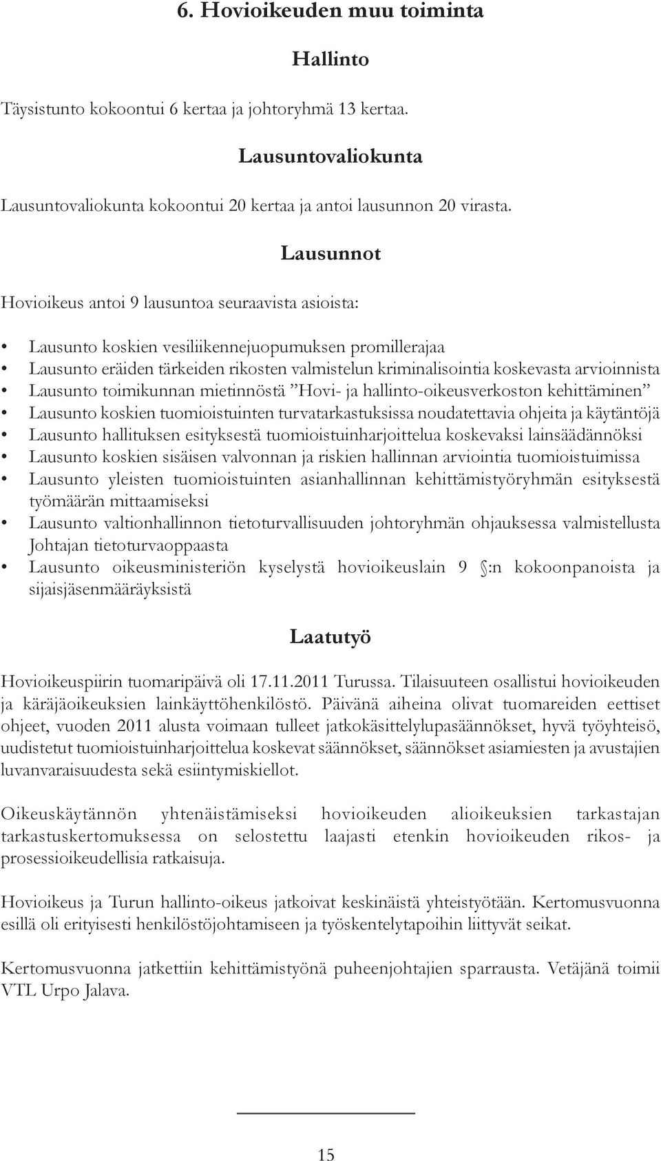 arvioinnista Lausunto toimikunnan mietinnöstä Hovi- ja hallinto-oikeusverkoston kehittäminen Lausunto koskien tuomioistuinten turvatarkastuksissa noudatettavia ohjeita ja käytäntöjä Lausunto