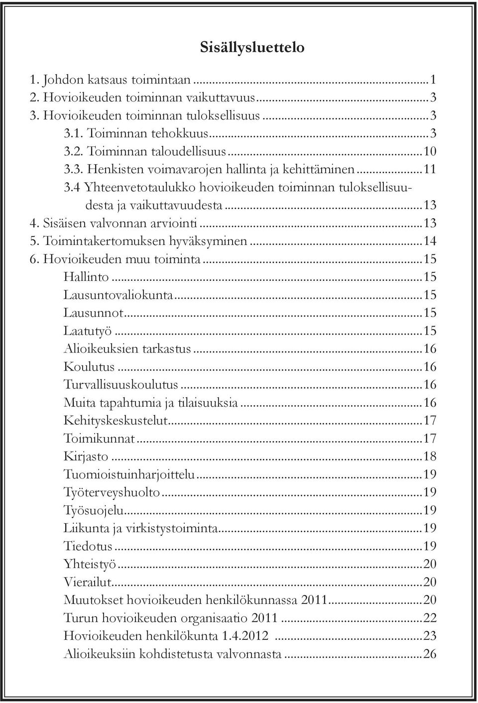 Toimintakertomuksen hyväksyminen...14 6. Hovioikeuden muu toiminta...15 Hallinto...15 Lausuntovaliokunta...15 Lausunnot...15 Laatutyö...15 Alioikeuksien tarkastus...16 Koulutus.