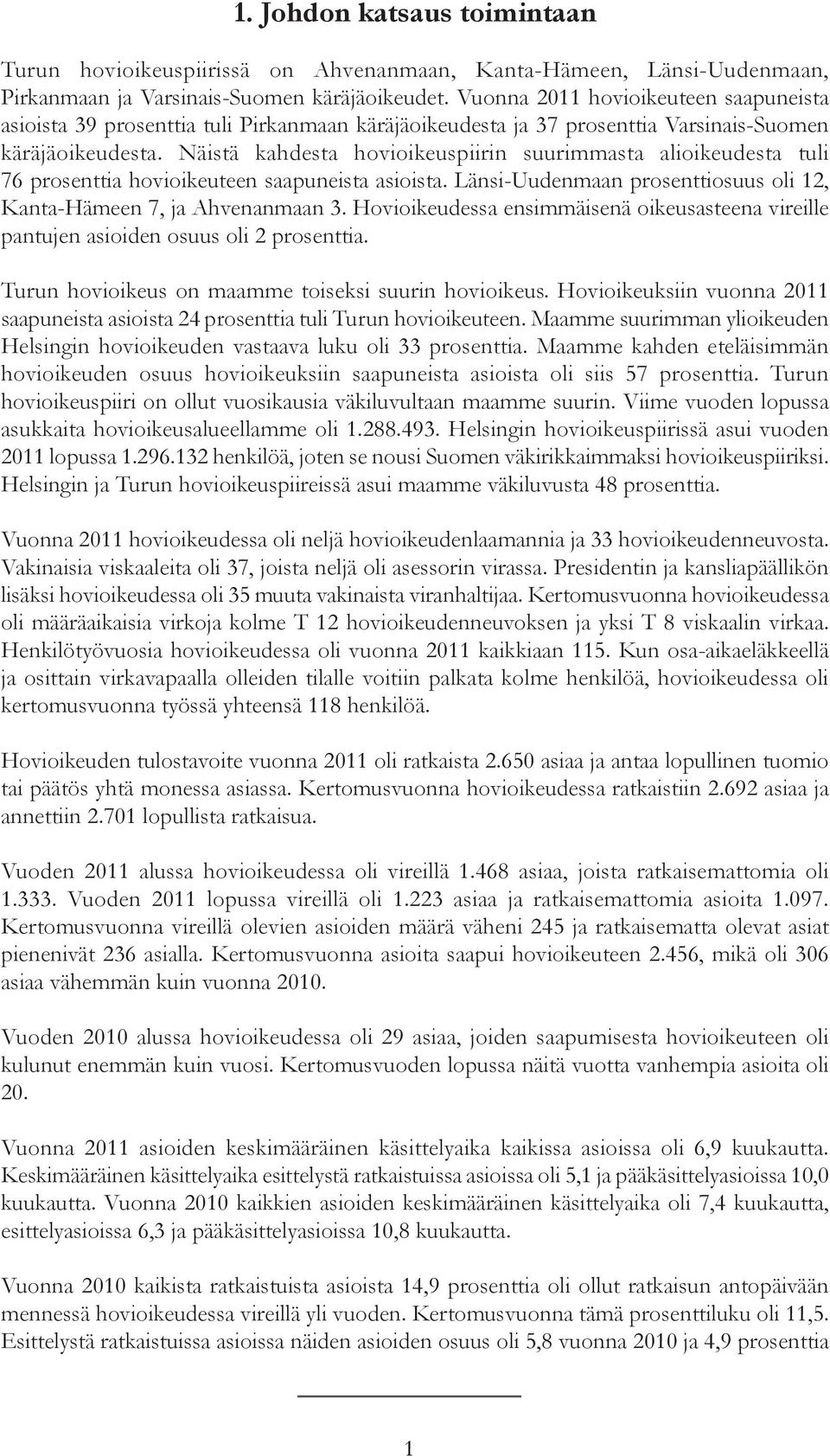 Näistä kahdesta hovioikeuspiirin suurimmasta alioikeudesta tuli 76 prosenttia hovioikeuteen saapuneista asioista. Länsi-Uudenmaan prosenttiosuus oli 12, Kanta-Hämeen 7, ja Ahvenanmaan 3.