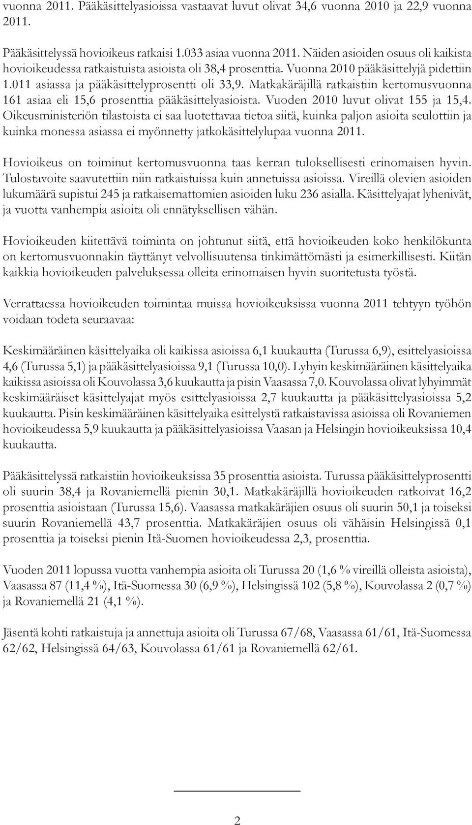 Matkakäräjillä ratkaistiin kertomusvuonna 161 asiaa eli 15,6 prosenttia pääkäsittelyasioista. Vuoden 2010 luvut olivat 155 ja 15,4.