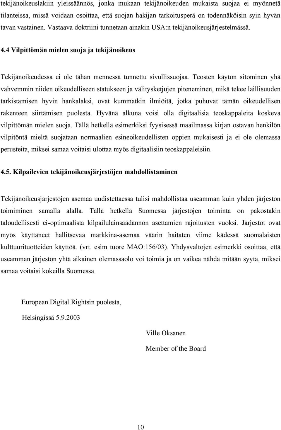 Teosten käytön sitominen yhä vahvemmin niiden oikeudelliseen statukseen ja välitysketjujen piteneminen, mikä tekee laillisuuden tarkistamisen hyvin hankalaksi, ovat kummatkin ilmiöitä, jotka puhuvat