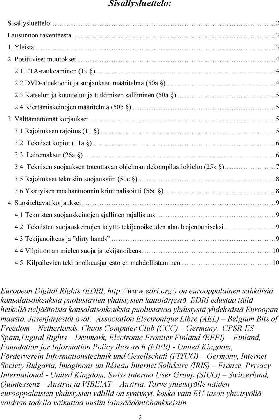 ..7 3.5 Rajoitukset teknisiin suojauksiin (50c )...8 3.6 Yksityisen maahantuonnin kriminalisointi (56a )...8 4. Suositeltavat korjaukset...9 4.1 Teknisten suojauskeinojen ajallinen rajallisuus...9 4.2.