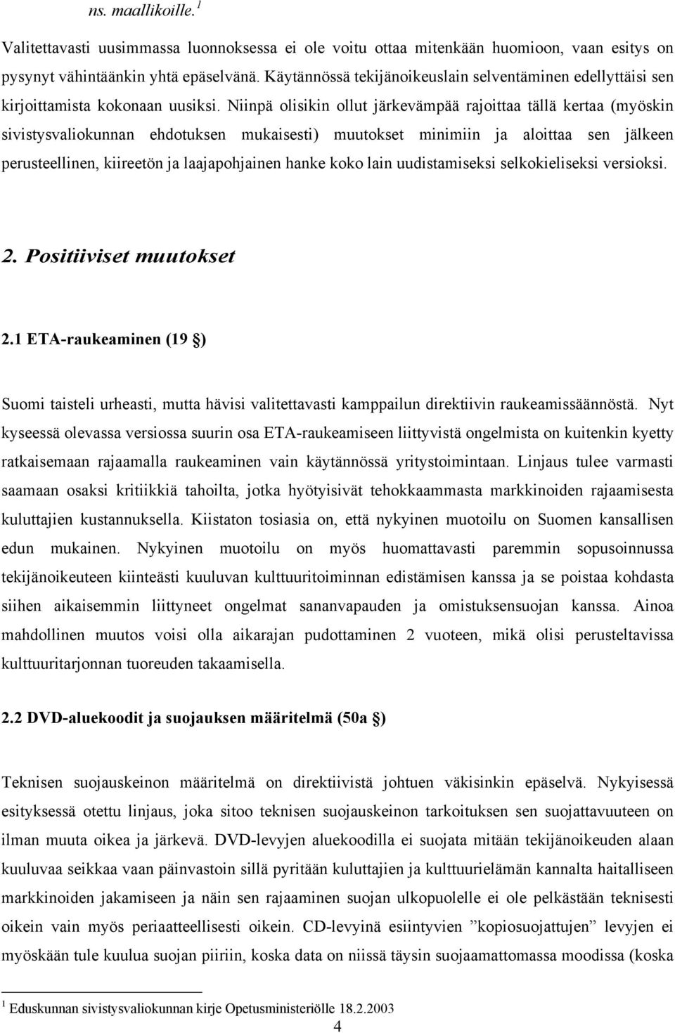 Niinpä olisikin ollut järkevämpää rajoittaa tällä kertaa (myöskin sivistysvaliokunnan ehdotuksen mukaisesti) muutokset minimiin ja aloittaa sen jälkeen perusteellinen, kiireetön ja laajapohjainen