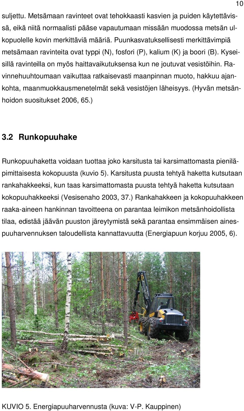 Ravinnehuuhtoumaan vaikuttaa ratkaisevasti maanpinnan muoto, hakkuu ajankohta, maanmuokkausmenetelmät sekä vesistöjen läheisyys. (Hyvän metsänhoidon suositukset 2006, 65.) 3.