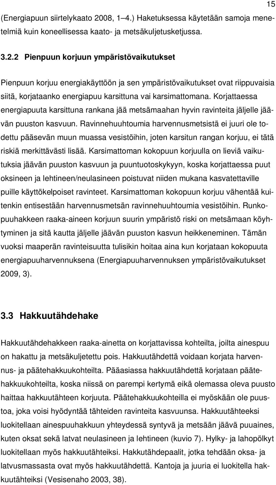 2 Pienpuun korjuun ympäristövaikutukset Pienpuun korjuu energiakäyttöön ja sen ympäristövaikutukset ovat riippuvaisia siitä, korjataanko energiapuu karsittuna vai karsimattomana.