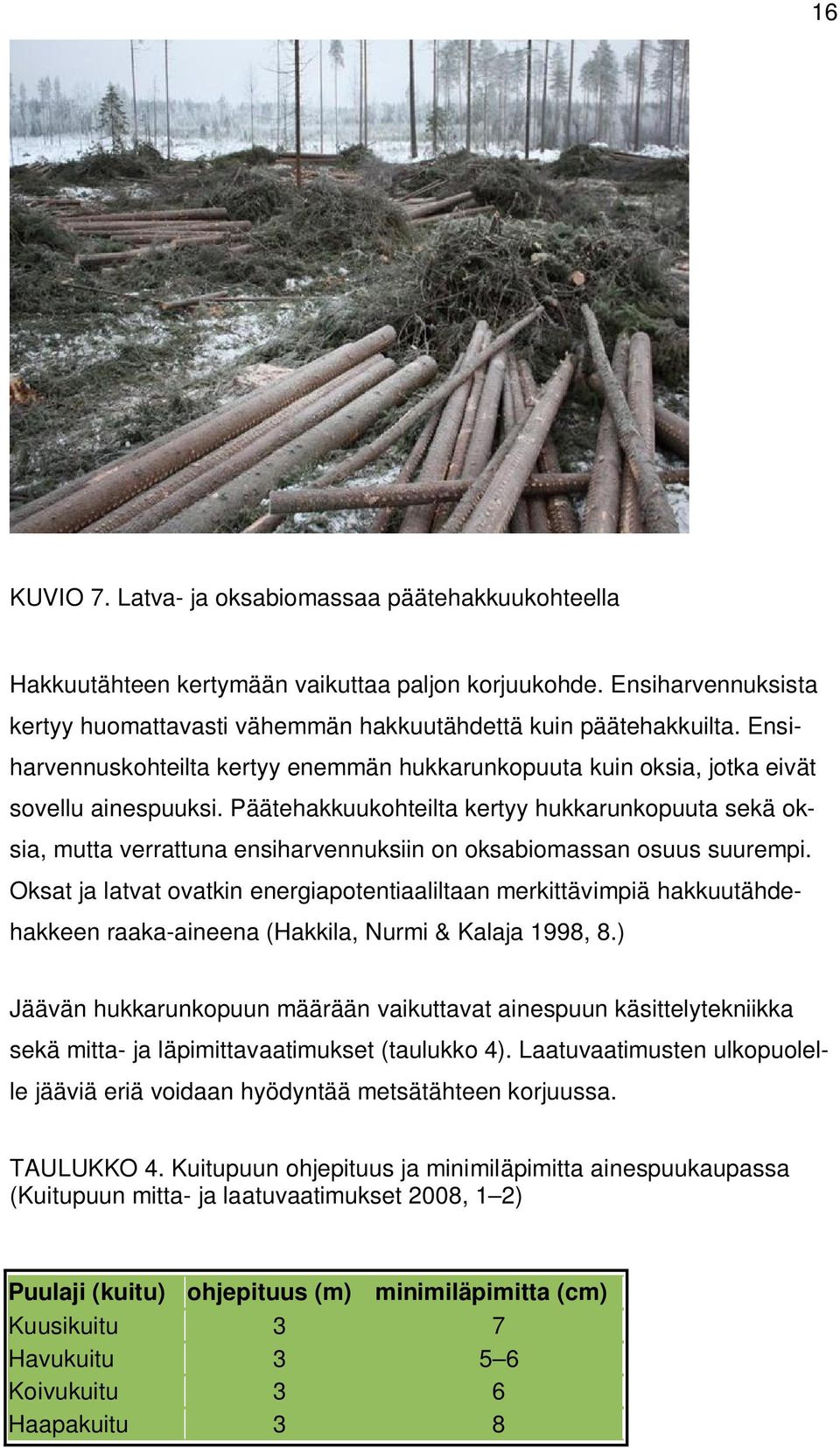 Päätehakkuukohteilta kertyy hukkarunkopuuta sekä oksia, mutta verrattuna ensiharvennuksiin on oksabiomassan osuus suurempi.