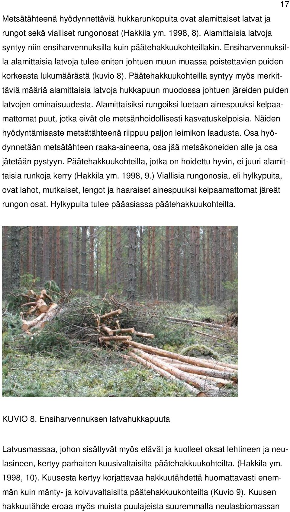 Ensiharvennuksilla alamittaisia latvoja tulee eniten johtuen muun muassa poistettavien puiden korkeasta lukumäärästä (kuvio 8).