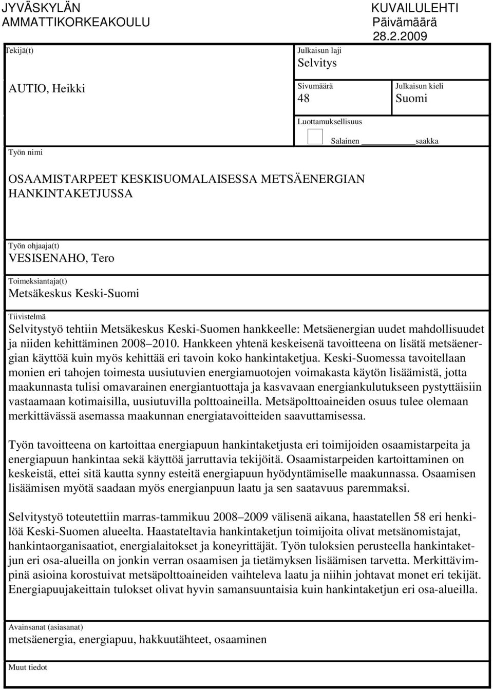 Tiivistelmä Selvitystyö tehtiin Metsäkeskus Keski-Suomen hankkeelle: Metsäenergian uudet mahdollisuudet ja niiden kehittäminen 2008 2010.
