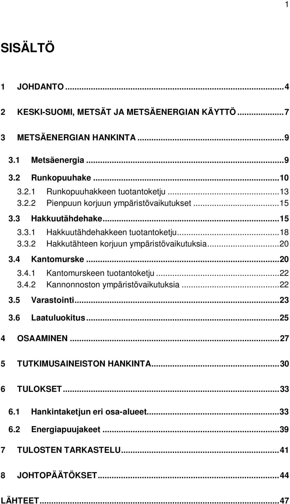 4 Kantomurske... 20 3.4.1 Kantomurskeen tuotantoketju... 22 3.4.2 Kannonnoston ympäristövaikutuksia... 22 3.5 Varastointi... 23 3.6 Laatuluokitus... 25 4 OSAAMINEN.