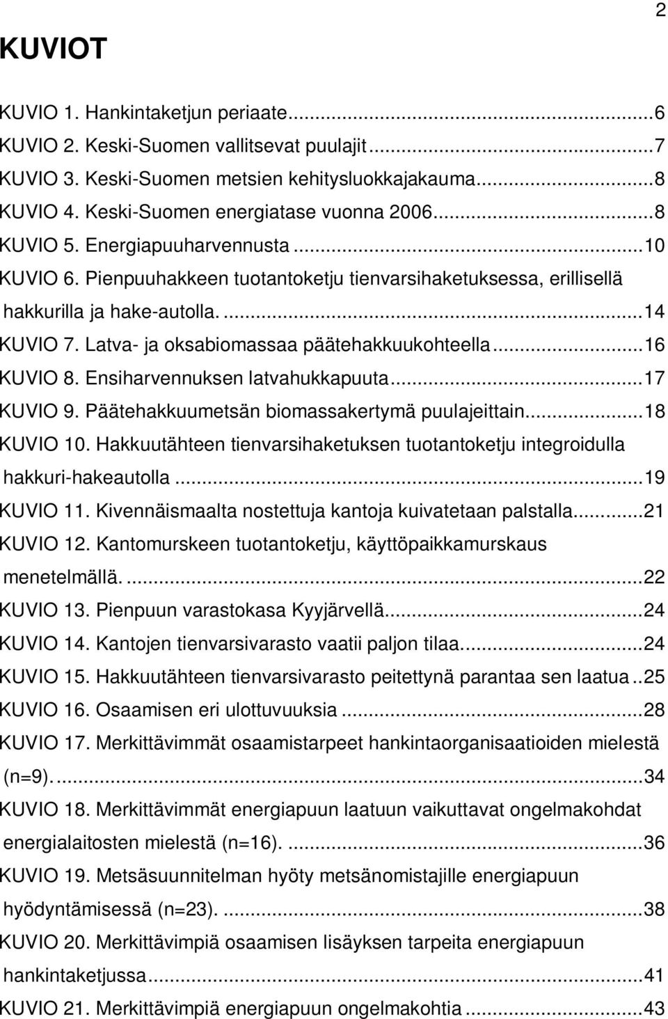 Latva- ja oksabiomassaa päätehakkuukohteella... 16 KUVIO 8. Ensiharvennuksen latvahukkapuuta... 17 KUVIO 9. Päätehakkuumetsän biomassakertymä puulajeittain.... 18 KUVIO 10.