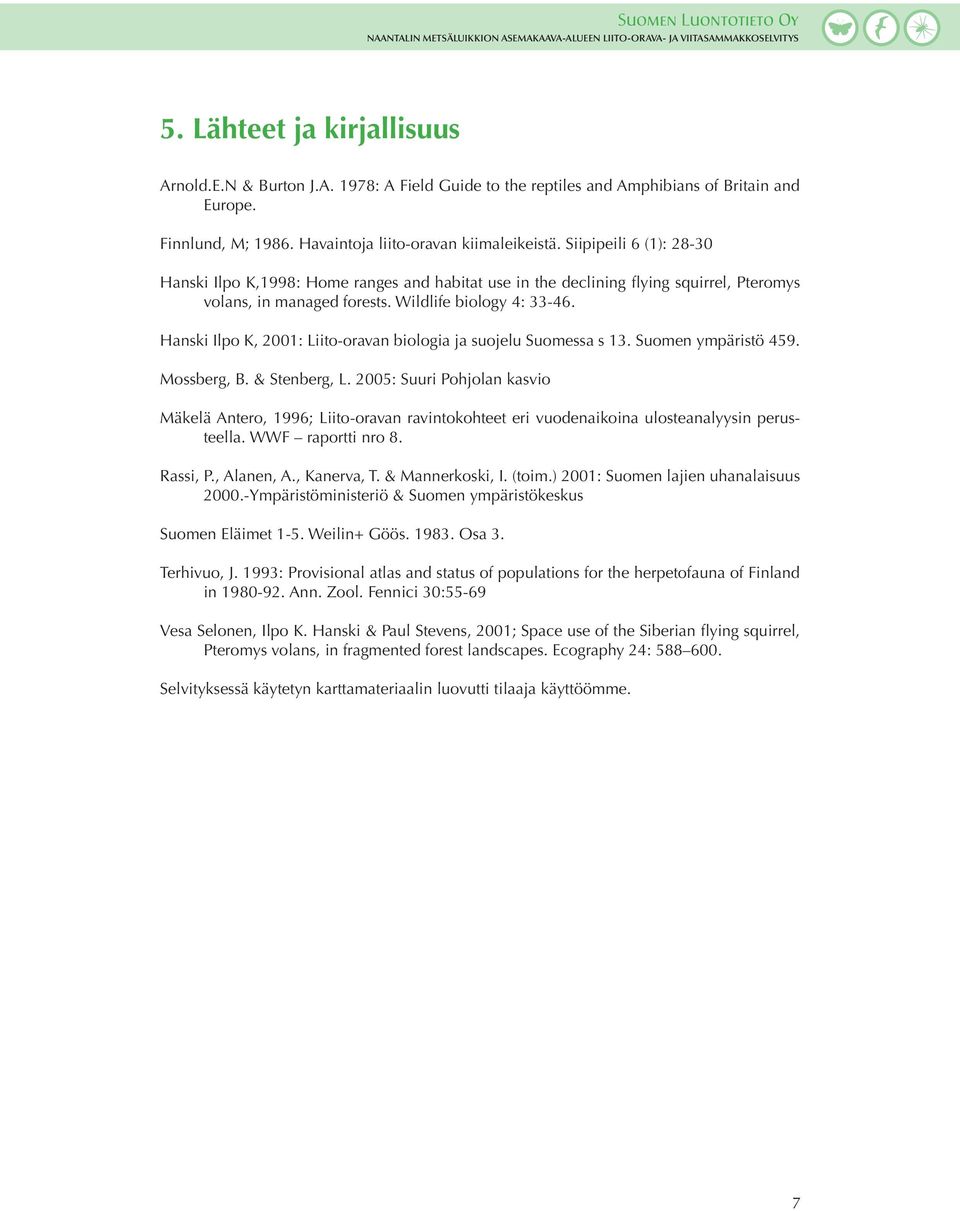 Hanski Ilpo K, 2001: Liito-oravan biologia ja suojelu Suomessa s 13. Suomen ympäristö 459. Mossberg, B. & Stenberg, L.