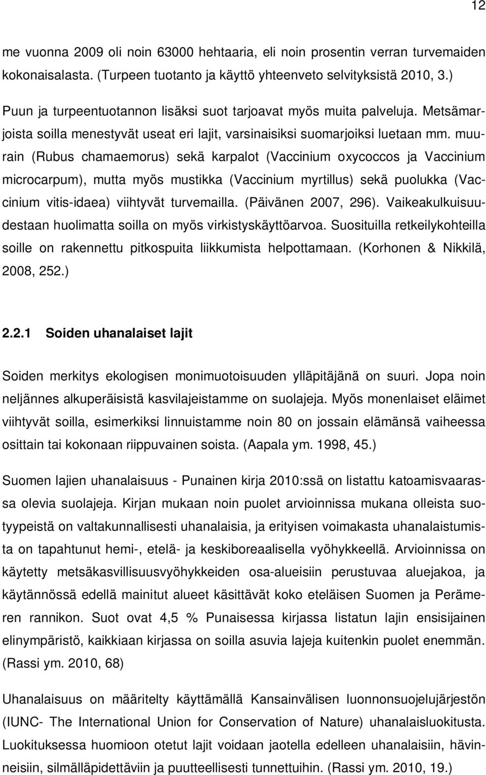 muurain (Rubus chamaemorus) sekä karpalot (Vaccinium oxycoccos ja Vaccinium microcarpum), mutta myös mustikka (Vaccinium myrtillus) sekä puolukka (Vaccinium vitis-idaea) viihtyvät turvemailla.