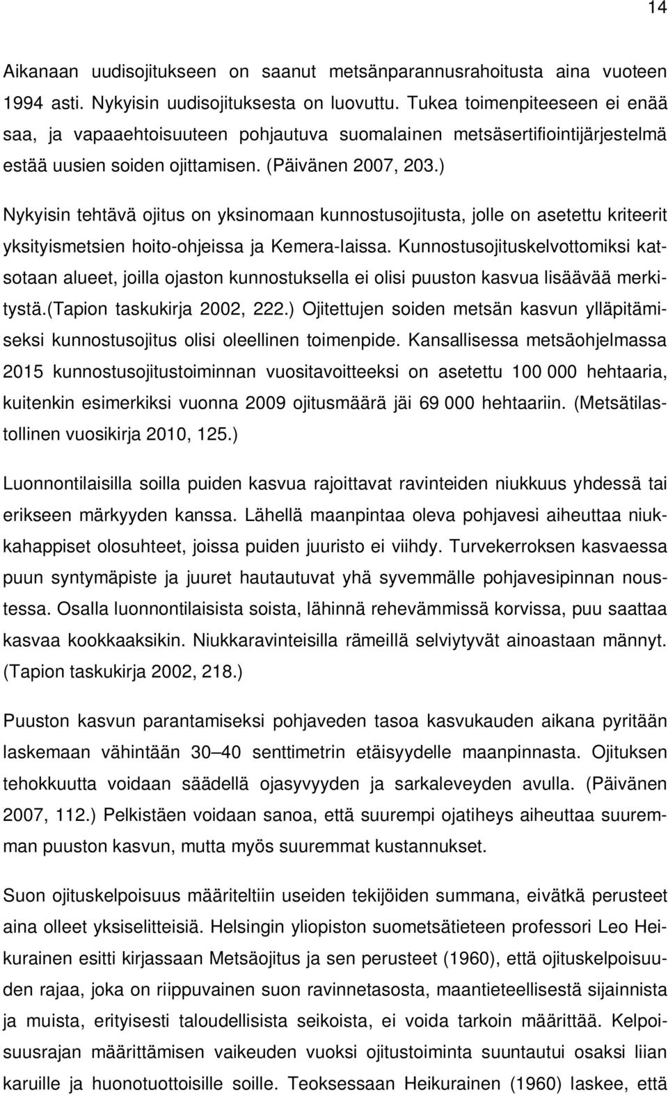 ) Nykyisin tehtävä ojitus on yksinomaan kunnostusojitusta, jolle on asetettu kriteerit yksityismetsien hoito-ohjeissa ja Kemera-laissa.