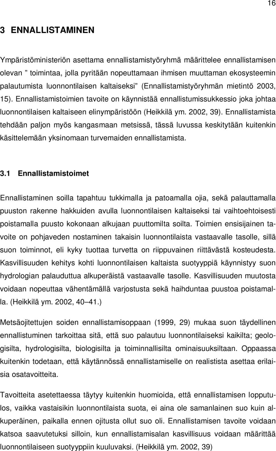 Ennallistamistoimien tavoite on käynnistää ennallistumissukkessio joka johtaa luonnontilaisen kaltaiseen elinympäristöön (Heikkilä ym. 2002, 39).