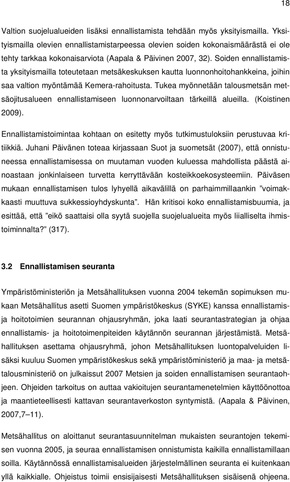 Soiden ennallistamista yksityismailla toteutetaan metsäkeskuksen kautta luonnonhoitohankkeina, joihin saa valtion myöntämää Kemera-rahoitusta.