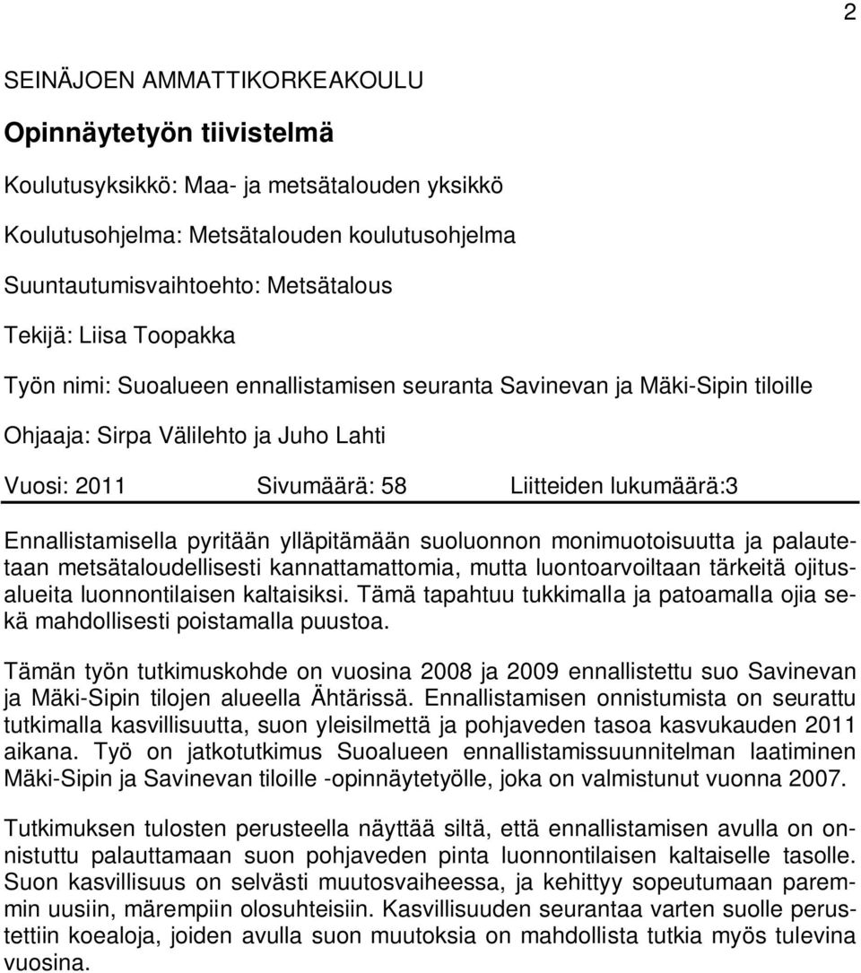 pyritään ylläpitämään suoluonnon monimuotoisuutta ja palautetaan metsätaloudellisesti kannattamattomia, mutta luontoarvoiltaan tärkeitä ojitusalueita luonnontilaisen kaltaisiksi.