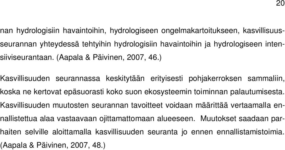 ) Kasvillisuuden seurannassa keskitytään erityisesti pohjakerroksen sammaliin, koska ne kertovat epäsuorasti koko suon ekosysteemin toiminnan palautumisesta.