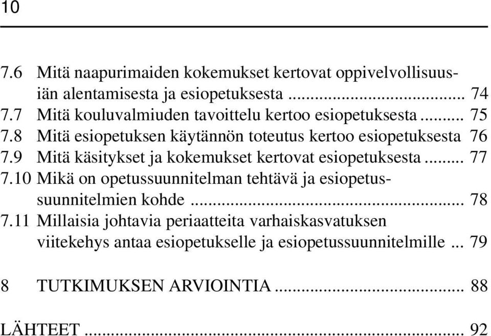 9 Mitä käsitykset ja kokemukset kertovat esiopetuksesta... 77 7.10 Mikä on opetussuunnitelman tehtävä ja esiopetussuunnitelmien kohde.