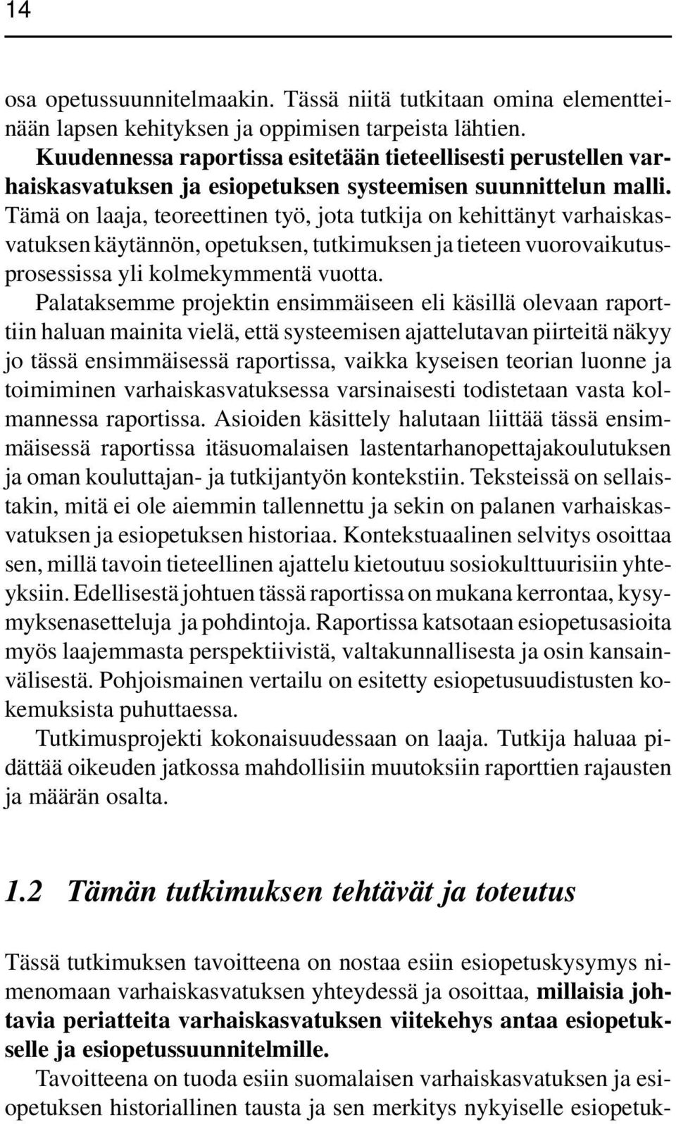 Tämä on laaja, teoreettinen työ, jota tutkija on kehittänyt varhaiskasvatuksen käytännön, opetuksen, tutkimuksen ja tieteen vuorovaikutusprosessissa yli kolmekymmentä vuotta.