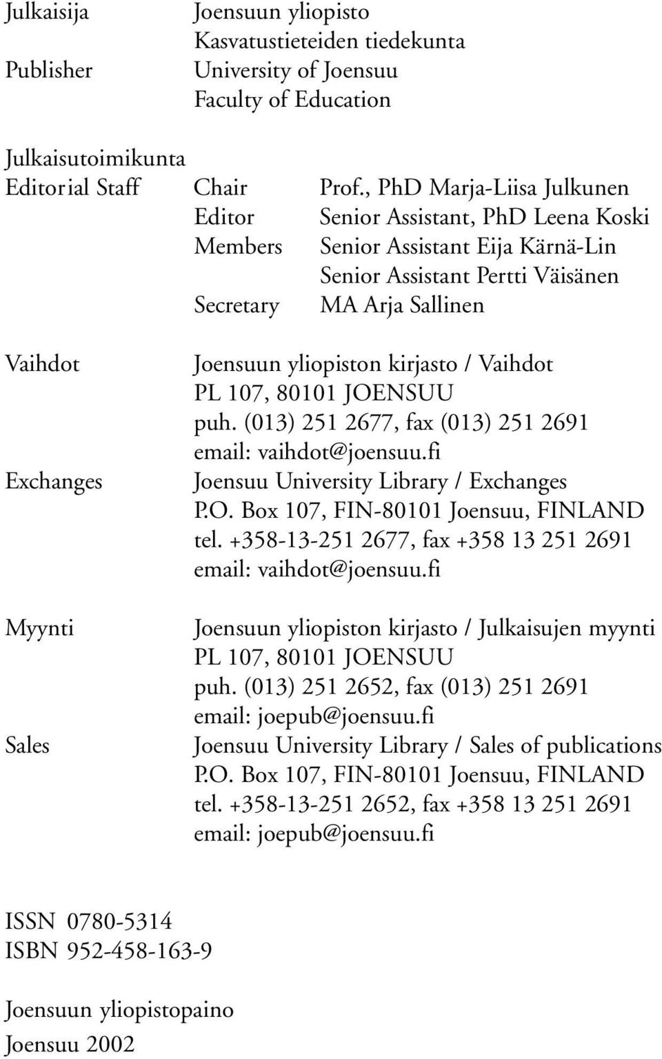 Joensuun yliopiston kirjasto / Vaihdot PL 107, 80101 JOENSUU puh. (013) 251 2677, fax (013) 251 2691 email: vaihdot@joensuu.fi Joensuu University Library / Exchanges P.O. Box 107, FIN-80101 Joensuu, FINLAND tel.