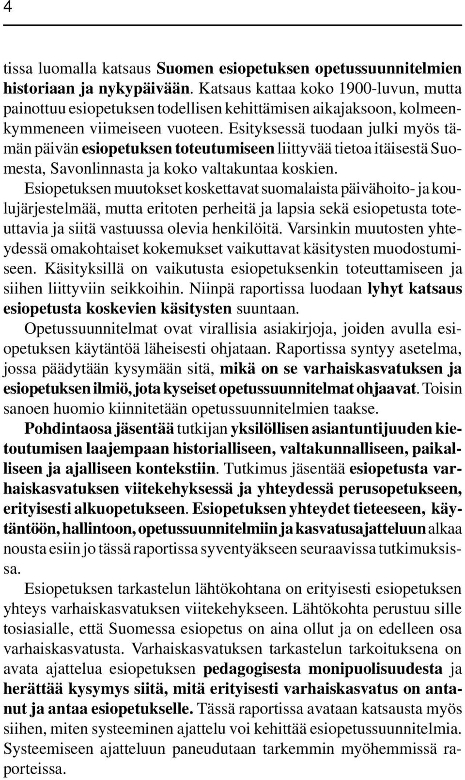 Esityksessä tuodaan julki myös tämän päivän esiopetuksen toteutumiseen liittyvää tietoa itäisestä Suomesta, Savonlinnasta ja koko valtakuntaa koskien.